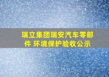 瑞立集团瑞安汽车零部件 环境保护验收公示